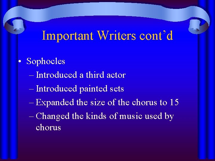 Important Writers cont’d • Sophocles – Introduced a third actor – Introduced painted sets