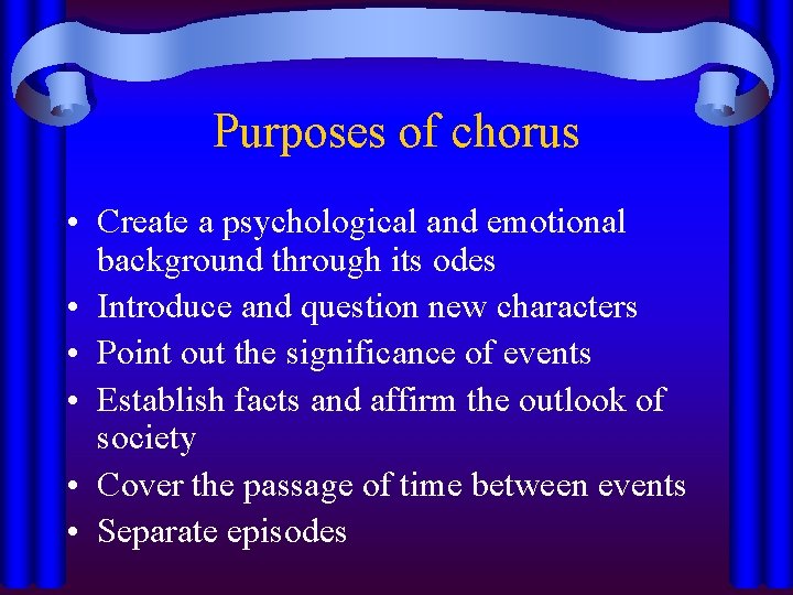 Purposes of chorus • Create a psychological and emotional background through its odes •