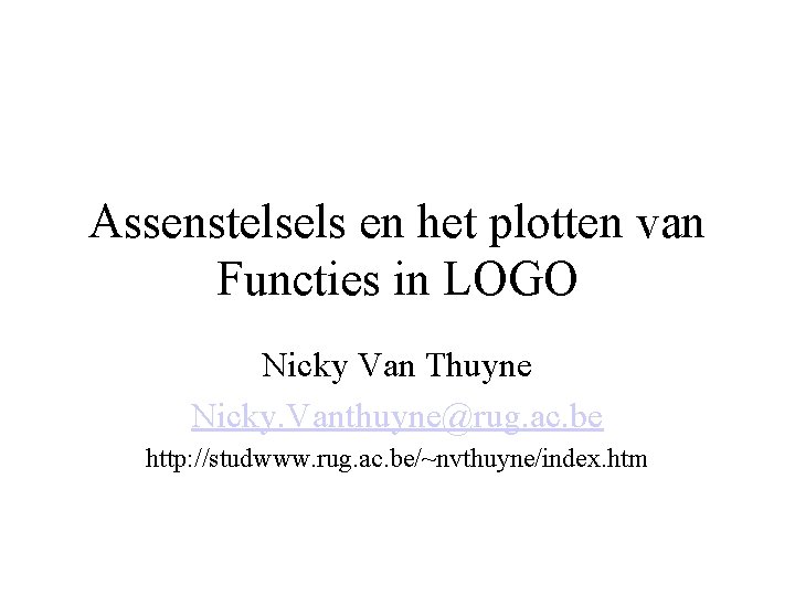 Assenstelsels en het plotten van Functies in LOGO Nicky Van Thuyne Nicky. Vanthuyne@rug. ac.