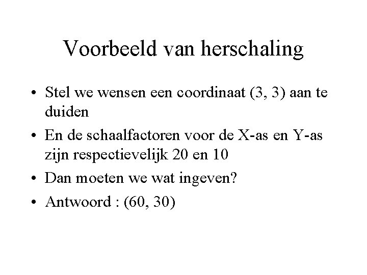 Voorbeeld van herschaling • Stel we wensen een coordinaat (3, 3) aan te duiden