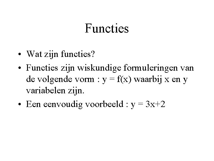 Functies • Wat zijn functies? • Functies zijn wiskundige formuleringen van de volgende vorm
