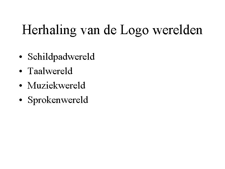 Herhaling van de Logo werelden • • Schildpadwereld Taalwereld Muziekwereld Sprokenwereld 