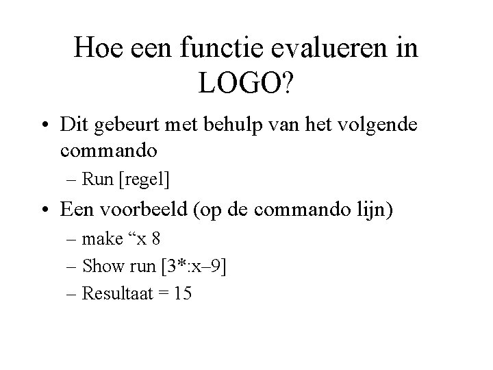 Hoe een functie evalueren in LOGO? • Dit gebeurt met behulp van het volgende