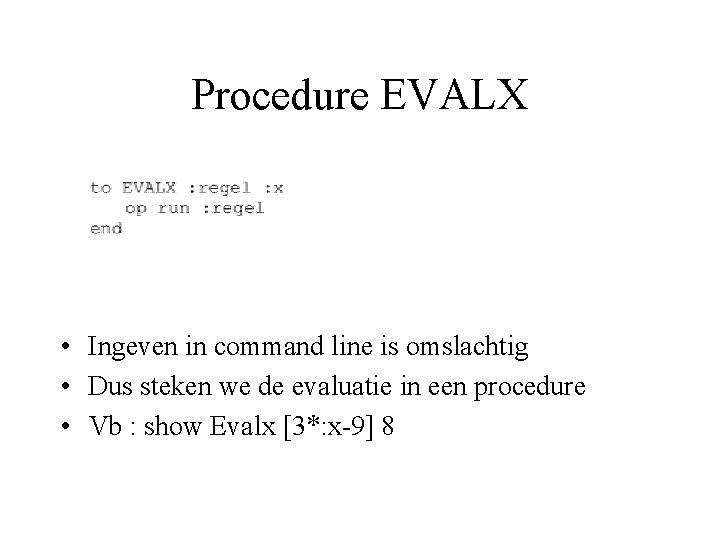 Procedure EVALX • Ingeven in command line is omslachtig • Dus steken we de