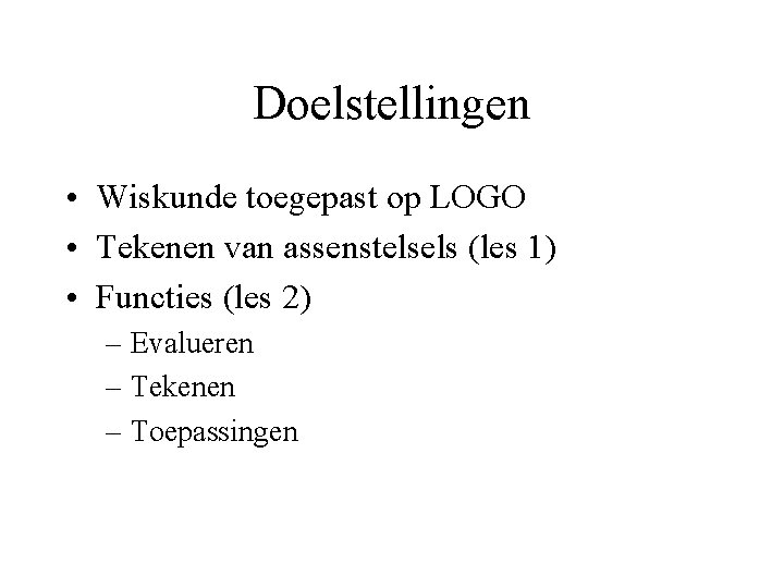 Doelstellingen • Wiskunde toegepast op LOGO • Tekenen van assenstelsels (les 1) • Functies