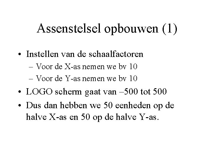 Assenstelsel opbouwen (1) • Instellen van de schaalfactoren – Voor de X-as nemen we