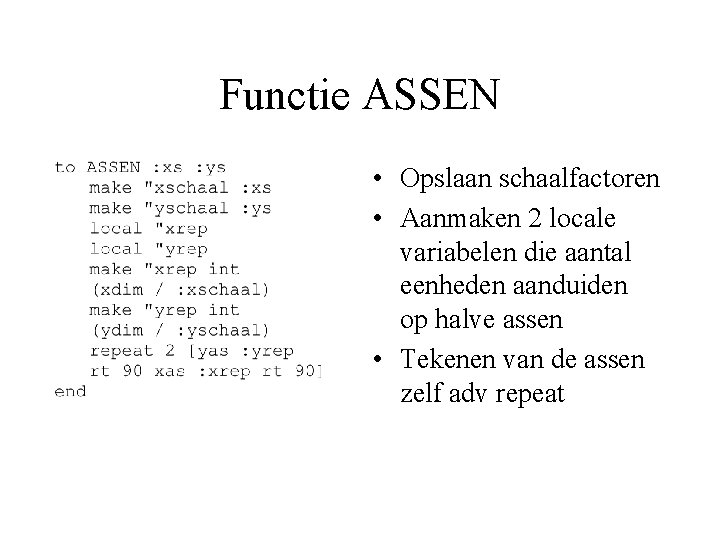 Functie ASSEN • Opslaan schaalfactoren • Aanmaken 2 locale variabelen die aantal eenheden aanduiden