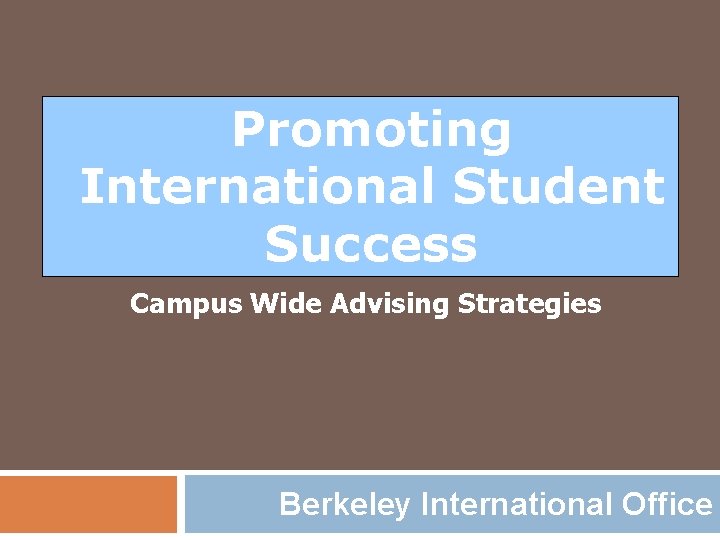 Promoting International Student Success Campus Wide Advising Strategies Berkeley International Office 