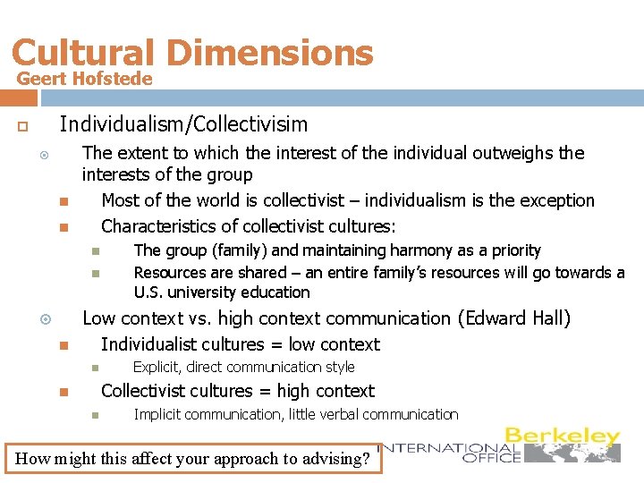 Cultural Dimensions Geert Hofstede Individualism/Collectivisim The extent to which the interest of the individual