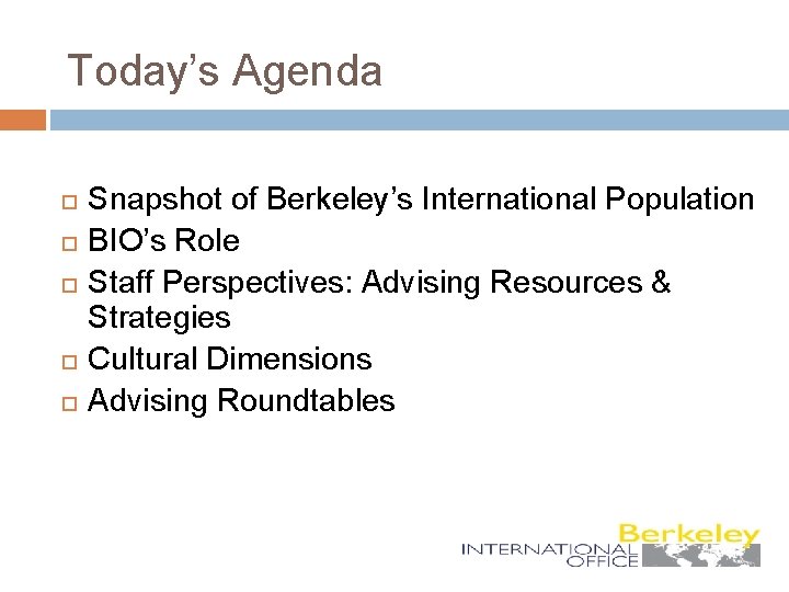 Today’s Agenda Snapshot of Berkeley’s International Population BIO’s Role Staff Perspectives: Advising Resources &
