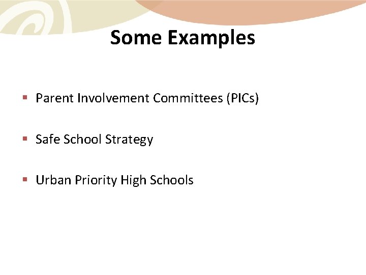 Some Examples § Parent Involvement Committees (PICs) § Safe School Strategy § Urban Priority