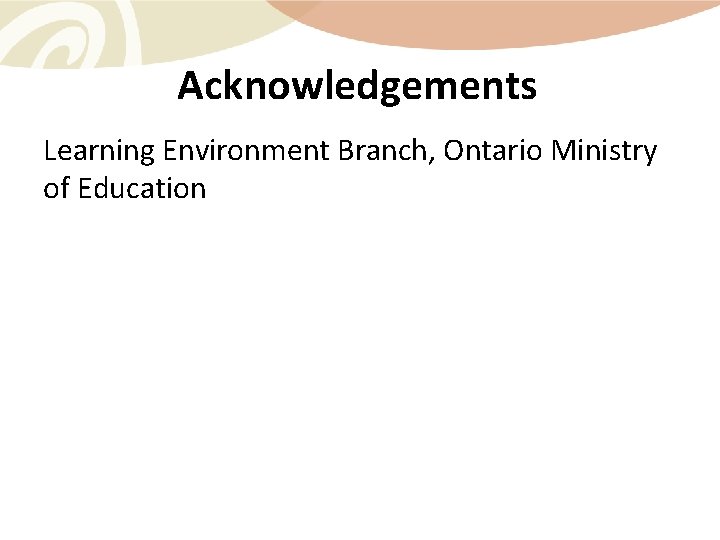 Acknowledgements Learning Environment Branch, Ontario Ministry of Education 