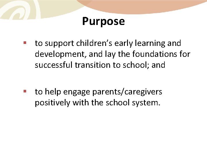 Purpose § to support children’s early learning and development, and lay the foundations for