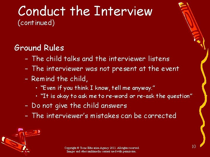 Conduct the Interview (continued) Ground Rules – The child talks and the interviewer listens