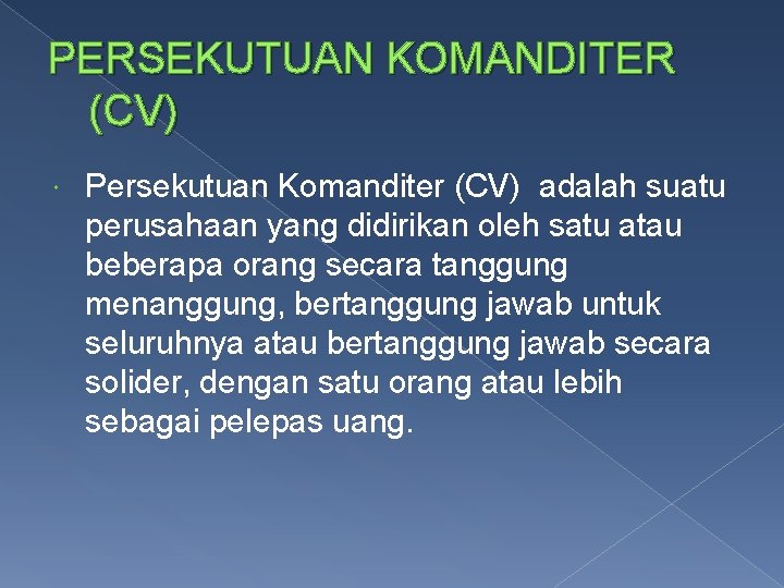 PERSEKUTUAN KOMANDITER (CV) Persekutuan Komanditer (CV) adalah suatu perusahaan yang didirikan oleh satu atau