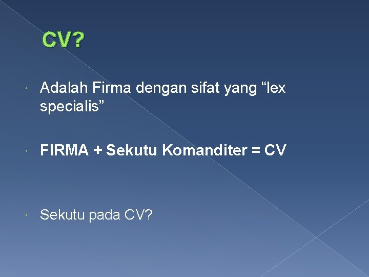 CV? Adalah Firma dengan sifat yang “lex specialis” FIRMA + Sekutu Komanditer = CV