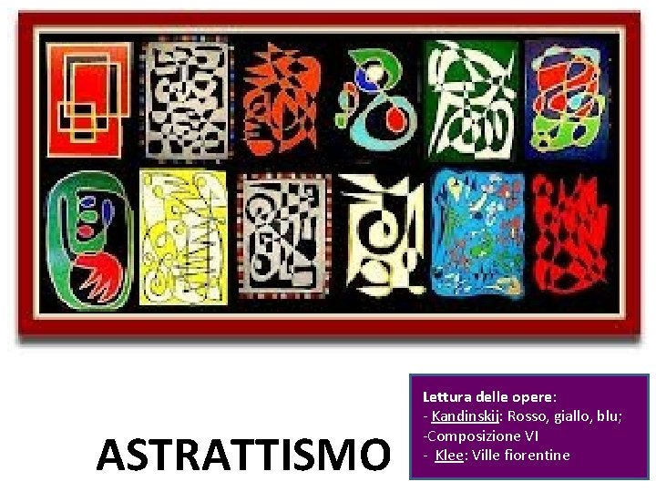 ASTRATTISMO Lettura delle opere: - Kandinskij: Rosso, giallo, blu; -Composizione VI - Klee: Ville