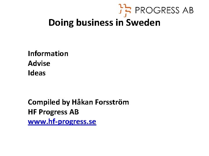 Doing business in Sweden Information Advise Ideas Compiled by Håkan Forsström HF Progress AB