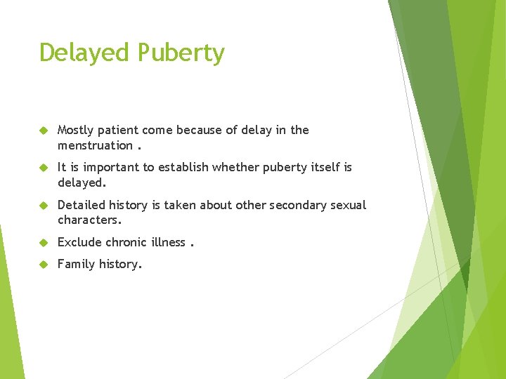 Delayed Puberty Mostly patient come because of delay in the menstruation. It is important