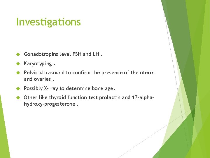 Investigations Gonadotropins level FSH and LH. Karyotyping. Pelvic ultrasound to confirm the presence of