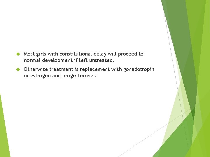  Most girls with constitutional delay will proceed to normal development if left untreated.