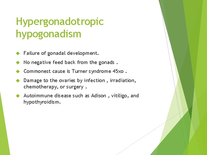 Hypergonadotropic hypogonadism Failure of gonadal development. No negative feed back from the gonads. Commonest