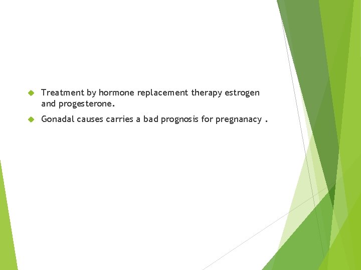  Treatment by hormone replacement therapy estrogen and progesterone. Gonadal causes carries a bad