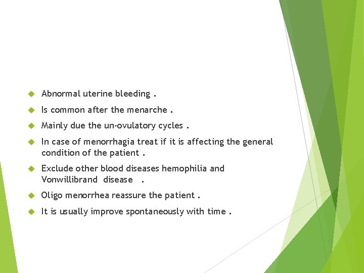  Abnormal uterine bleeding. Is common after the menarche. Mainly due the un-ovulatory cycles.