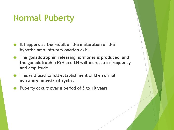 Normal Puberty It happens as the result of the maturation of the hypothalamo pitutary