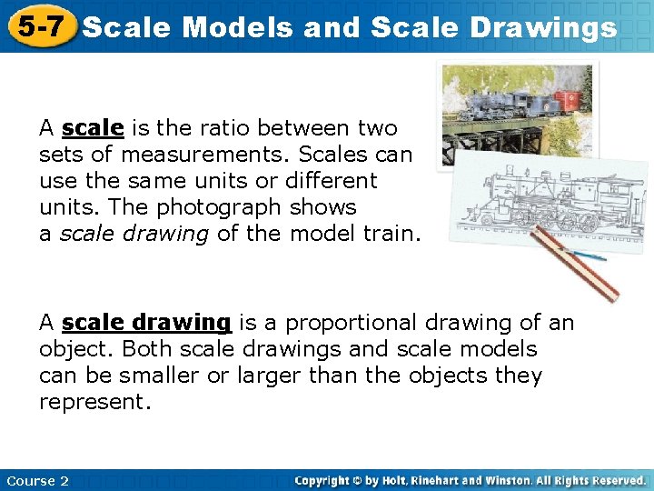 5 -7 Scale Models and Scale Drawings A scale is the ratio between two