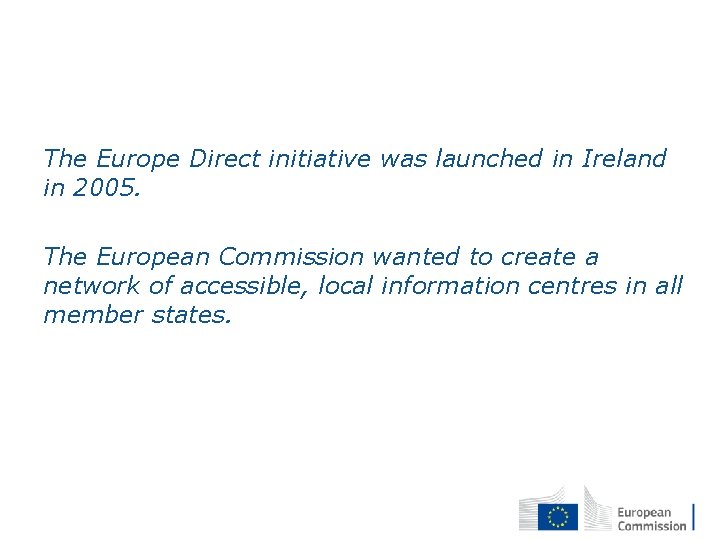 The Europe Direct initiative was launched in Ireland in 2005. The European Commission wanted