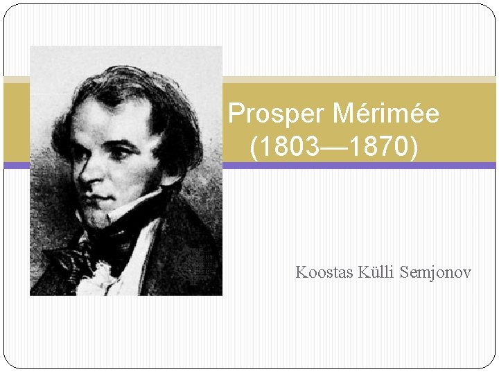 Prosper Mérimée (1803— 1870) Koostas Külli Semjonov 