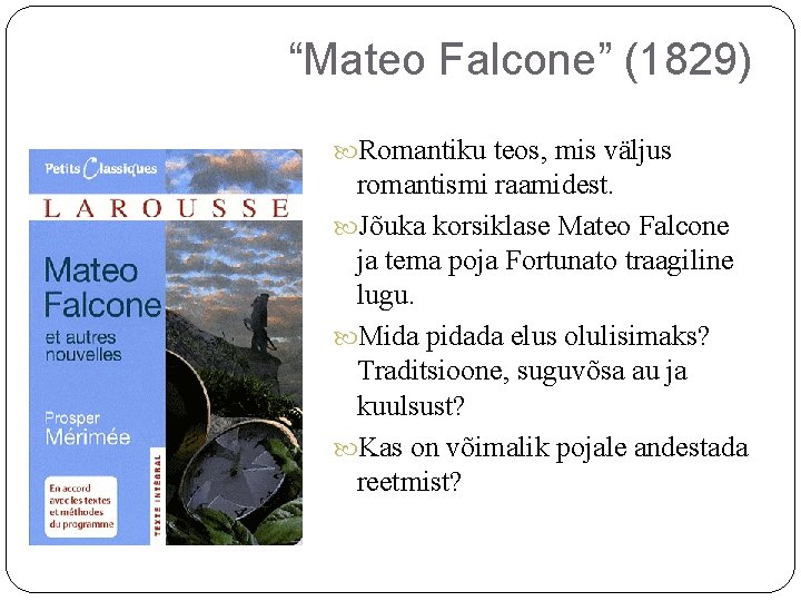 “Mateo Falcone” (1829) Romantiku teos, mis väljus romantismi raamidest. Jõuka korsiklase Mateo Falcone ja