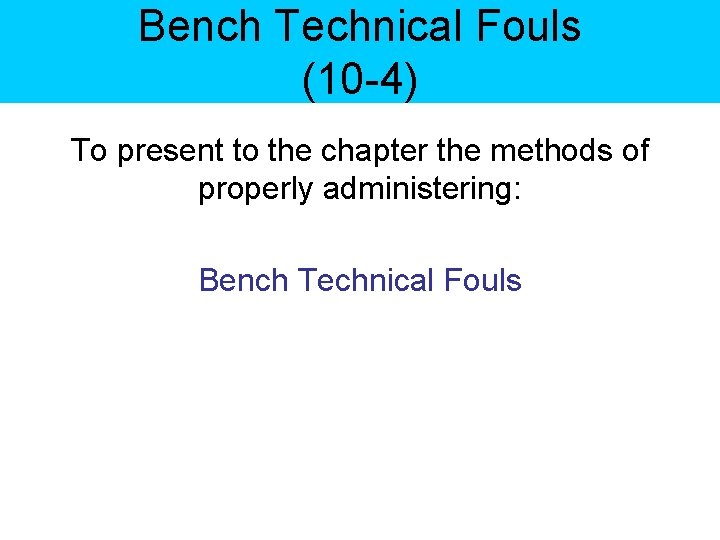 Bench Technical Fouls (10 4) To present to the chapter the methods of properly