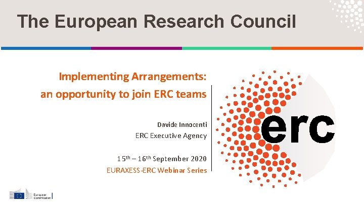 The European Research Council Implementing Arrangements: an opportunity to join ERC teams Davide Innocenti