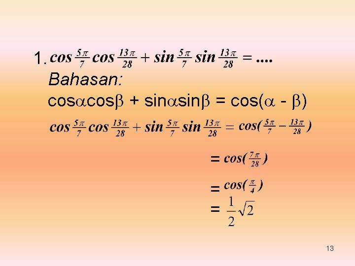 1. Bahasan: cos + sin = cos( - ) = = = 13 