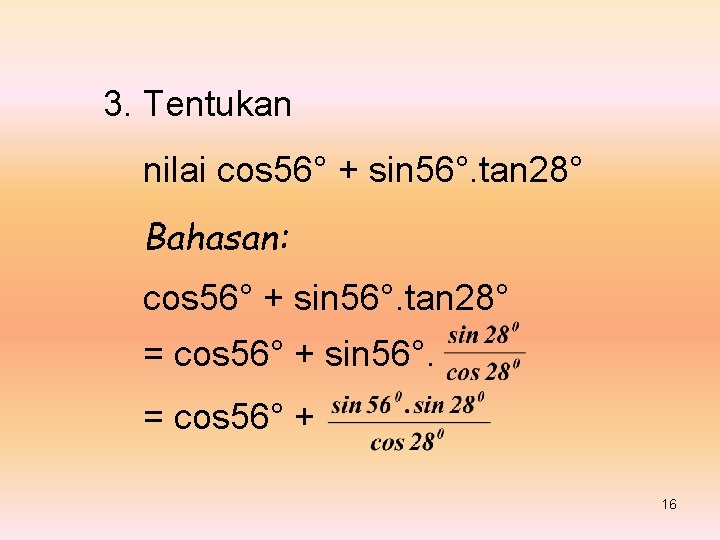 3. Tentukan nilai cos 56° + sin 56°. tan 28° Bahasan: cos 56° +