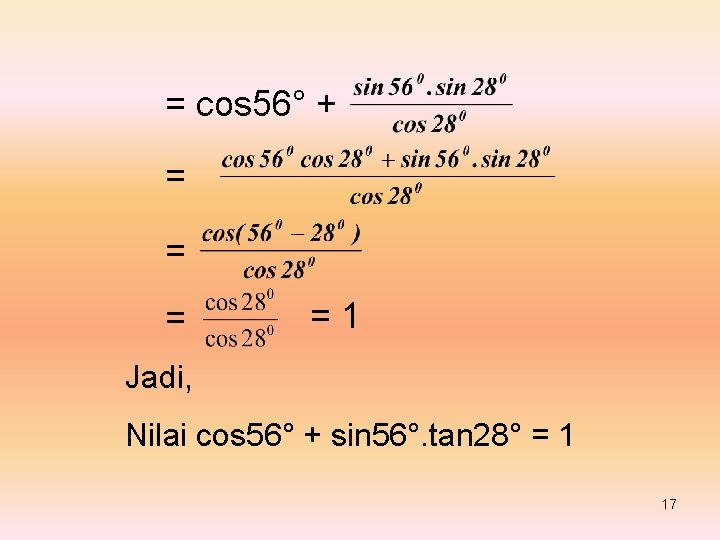 = cos 56° + = =1 Jadi, Nilai cos 56° + sin 56°. tan