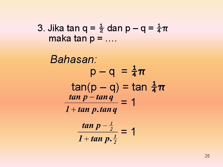 3. Jika tan q = ½ dan p – q = ¼π maka tan