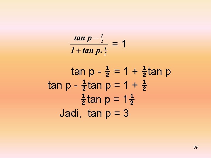 =1 tan p - ½ = 1 + ½tan p - ½tan p =