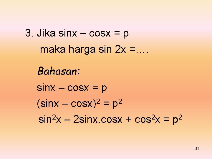 3. Jika sinx – cosx = p maka harga sin 2 x =…. Bahasan: