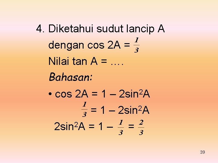 4. Diketahui sudut lancip A dengan cos 2 A = Nilai tan A =