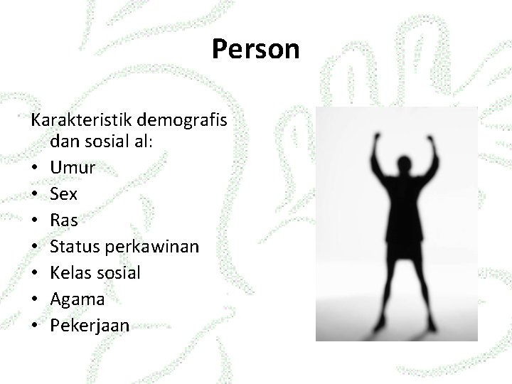 Person Karakteristik demografis dan sosial al: • Umur • Sex • Ras • Status