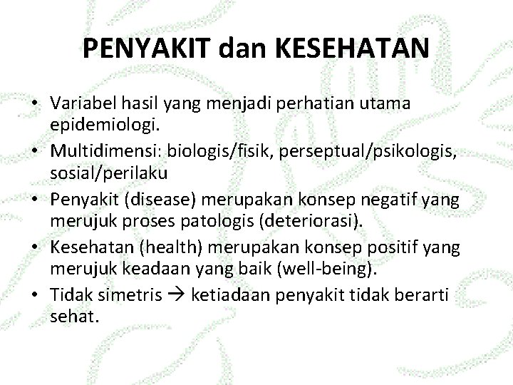 PENYAKIT dan KESEHATAN • Variabel hasil yang menjadi perhatian utama epidemiologi. • Multidimensi: biologis/fisik,