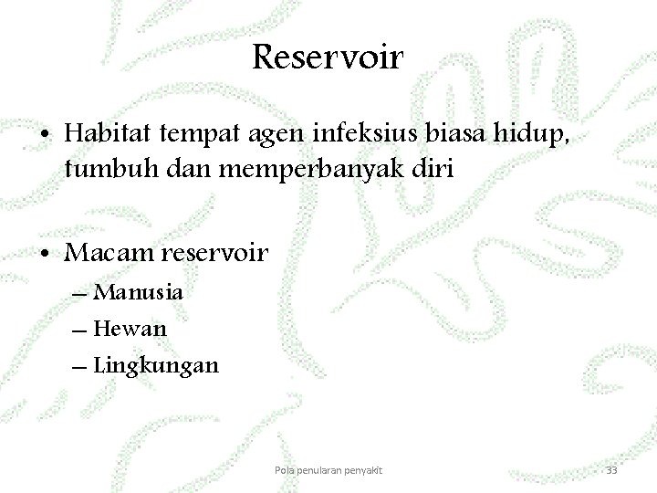 Reservoir • Habitat tempat agen infeksius biasa hidup, tumbuh dan memperbanyak diri • Macam