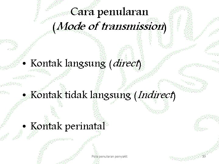 Cara penularan (Mode of transmission) • Kontak langsung (direct) • Kontak tidak langsung (Indirect)