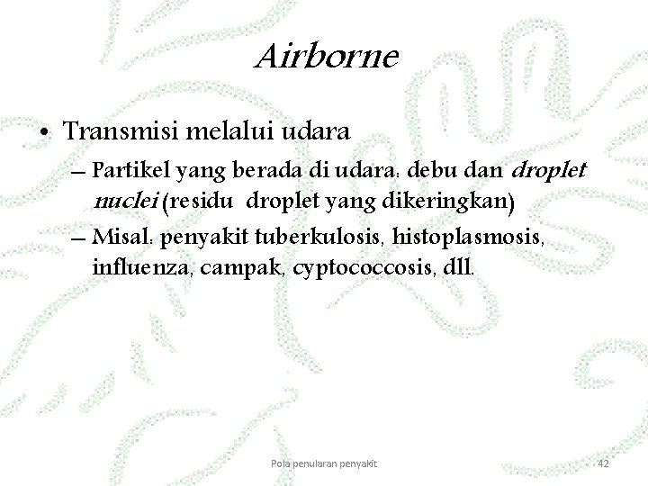 Airborne • Transmisi melalui udara – Partikel yang berada di udara: debu dan droplet