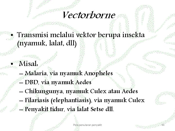 Vectorborne • Transmisi melalui vektor berupa insekta (nyamuk, lalat, dll) • Misal: – Malaria,