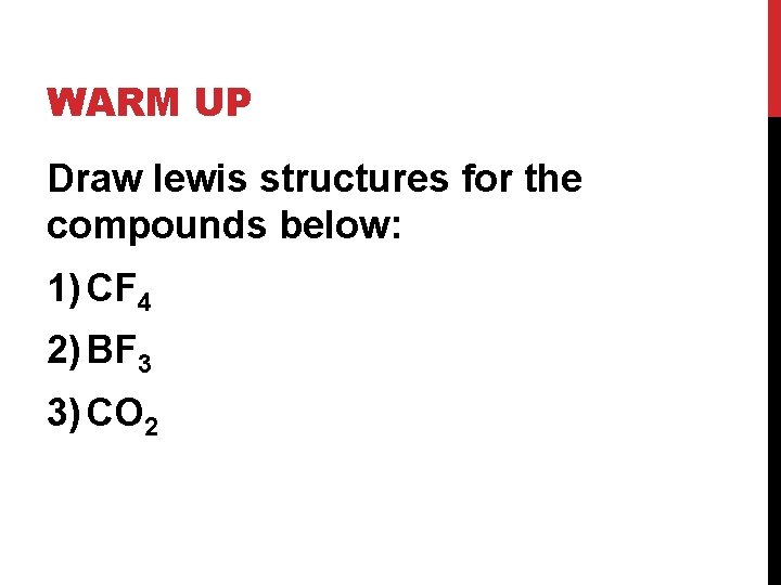 WARM UP Draw lewis structures for the compounds below: 1) CF 4 2) BF