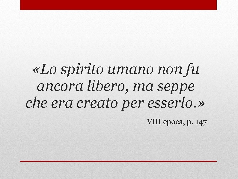  «Lo spirito umano non fu ancora libero, ma seppe che era creato per